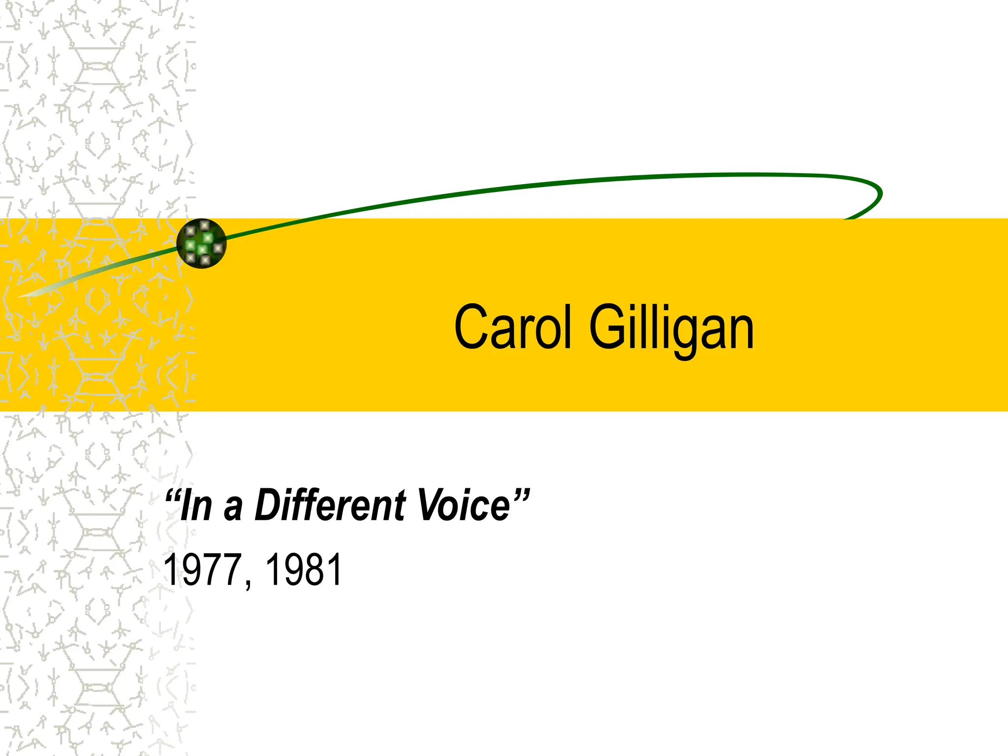 Carol Gilligan
“In a Different Voice”
1977, 1981
 