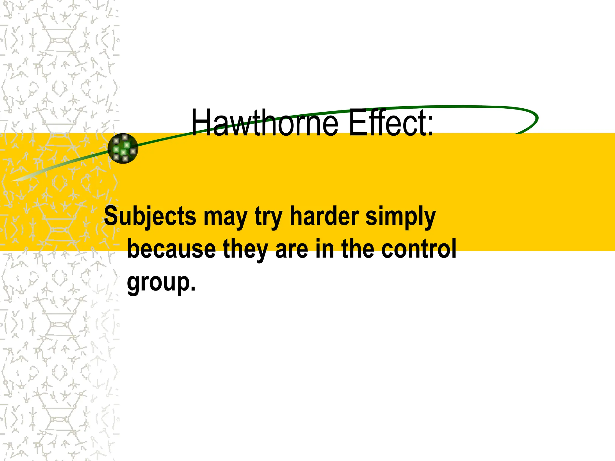 Hawthorne Effect:
Subjects may try harder simply
because they are in the control
group.
 