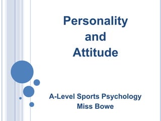 Personality and Attitude A-Level Sports Psychology Miss Bowe 