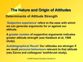 © 2004 Pearson Education Canada Inc.
The Nature and Origin of Attitudes
Determinants of Attitude Strength
‘Subjective expe...