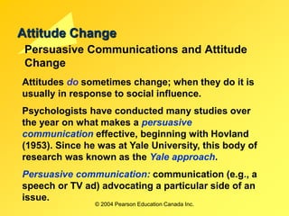 © 2004 Pearson Education Canada Inc.
Attitude Change
Persuasive Communications and Attitude
Change
Attitudes do sometimes ...