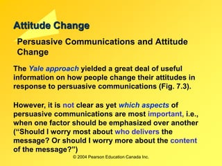 © 2004 Pearson Education Canada Inc.
Attitude Change
Persuasive Communications and Attitude
Change
The Yale approach yield...
