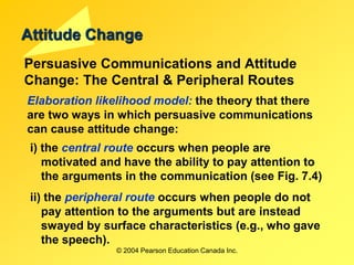 © 2004 Pearson Education Canada Inc.
Attitude Change
Persuasive Communications and Attitude
Change: The Central & Peripher...