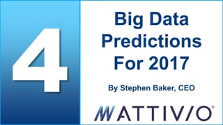 Big Data
Predictions
For 2017
By Stephen Baker, CEO
 