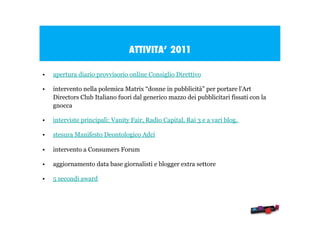 ATTIVITA’ 2011
•

apertura diario provvisorio online Consiglio Direttivo

•

intervento nella polemica Matrix “donne in pu...