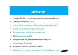 ATTIVITA’ 2011
•

patrocinio Movi&co e partecipazione a conferenza stampa di Venezia

•

serata premiazione Adci Award

•
...