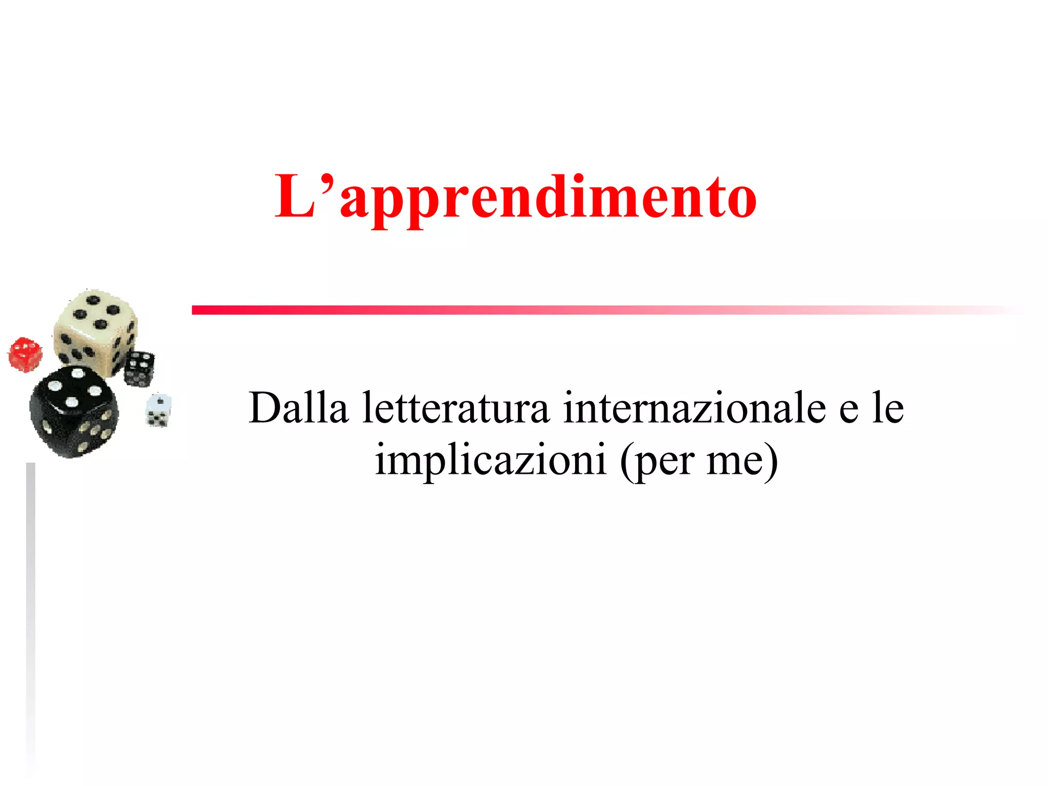 L’apprendimento   Dalla letteratura internazionale e le implicazioni (per me) 