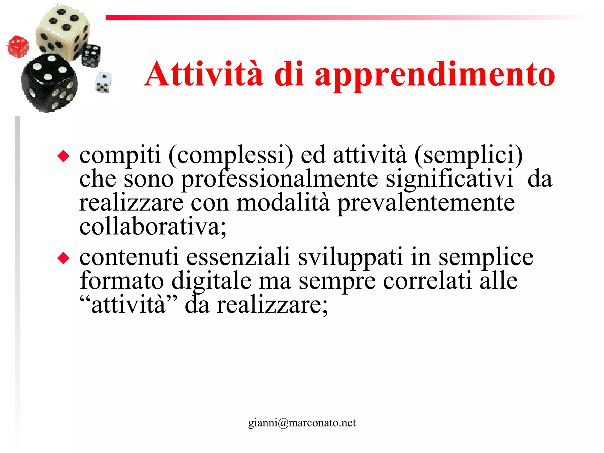 Attività di apprendimento compiti (complessi) ed attività (semplici) che sono professionalmente significativi  da realizzare con modalità prevalentemente collaborativa; contenuti essenziali sviluppati in semplice formato digitale ma sempre correlati alle “attività” da realizzare; 