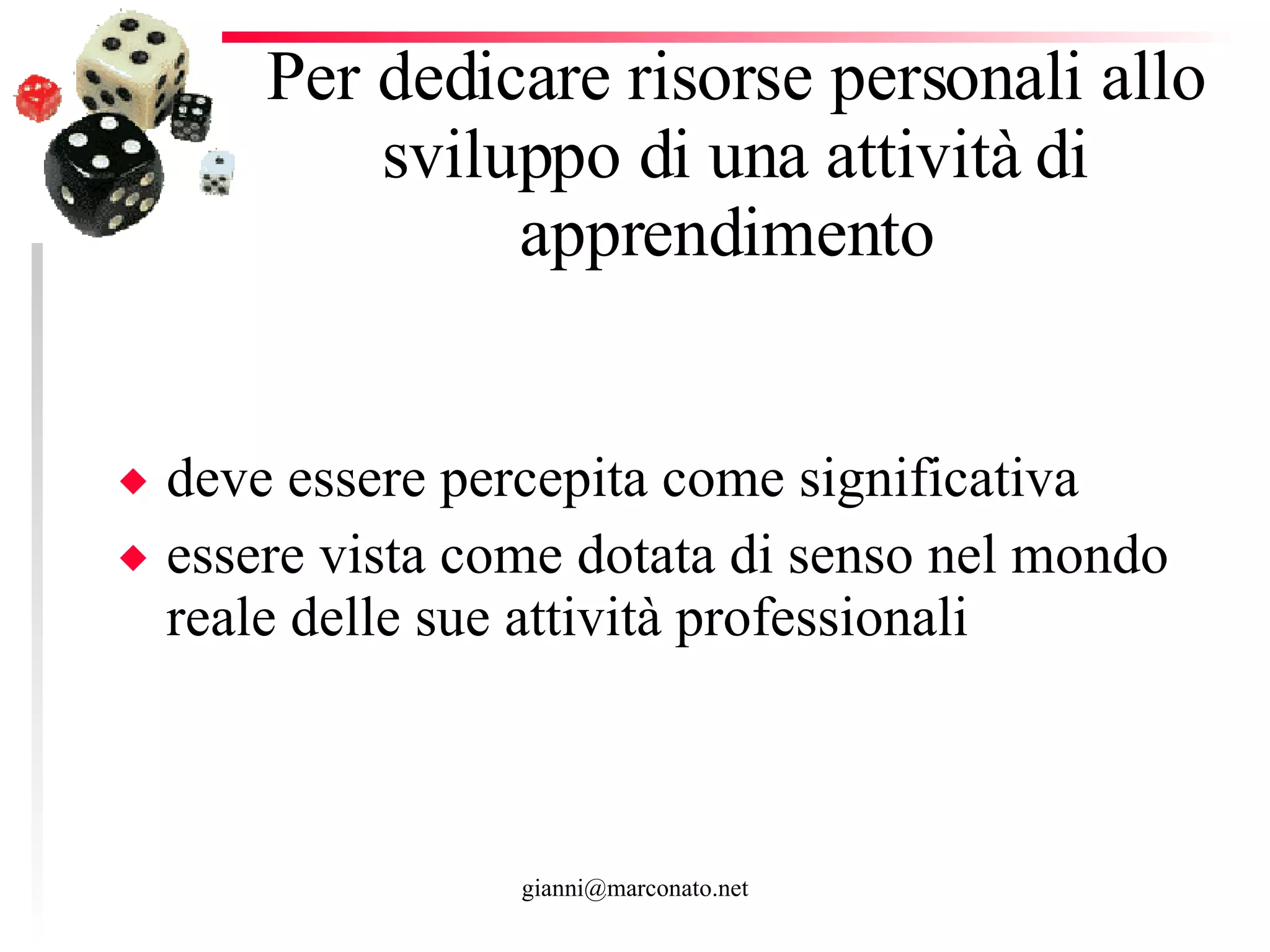 Per dedicare risorse personali allo sviluppo di una attività di apprendimento  deve essere percepita come significativa essere vista come dotata di senso nel mondo reale delle sue attività professionali  
