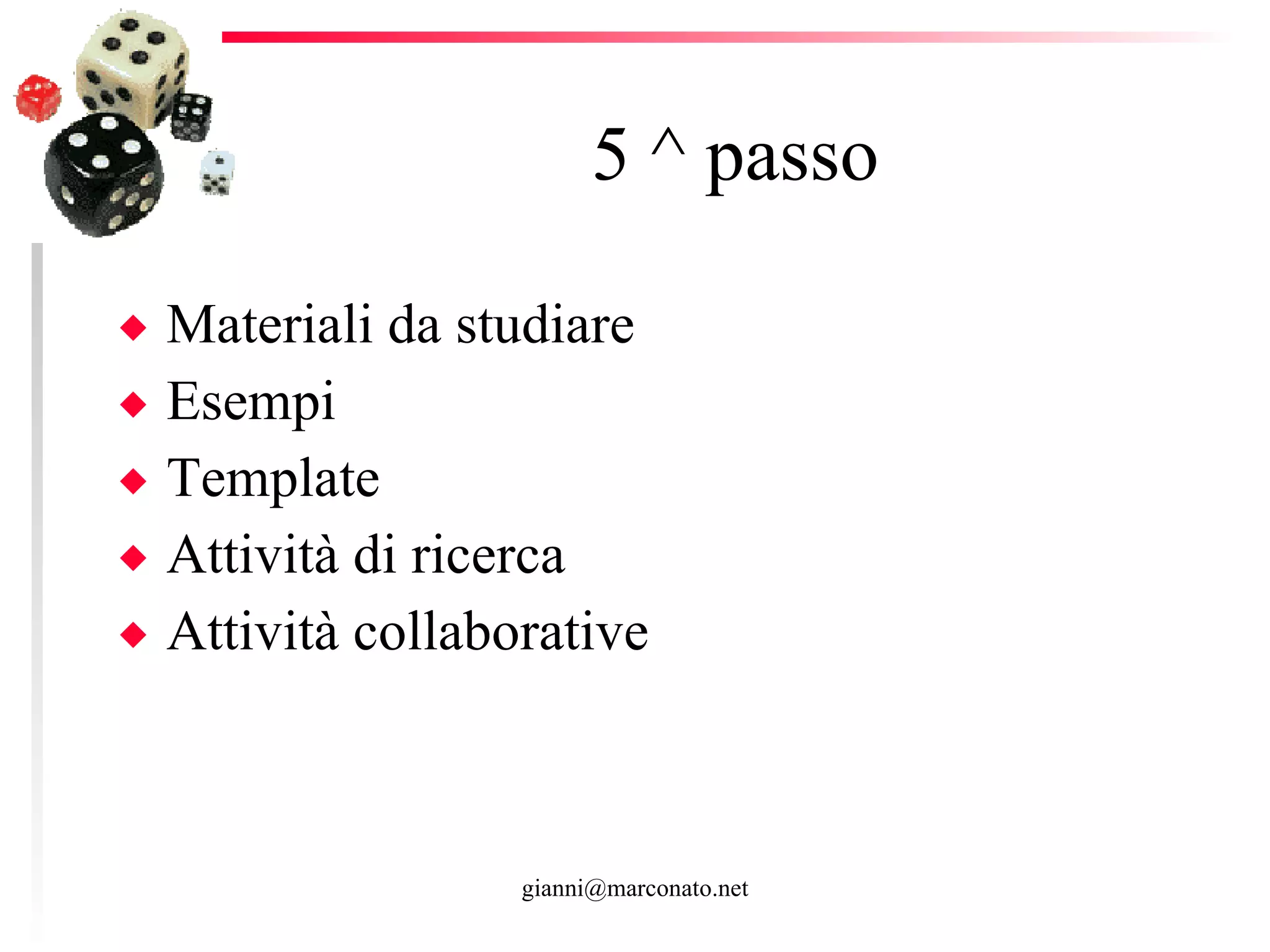 5 ^ passo Materiali da studiare Esempi  Template  Attività di ricerca Attività collaborative  