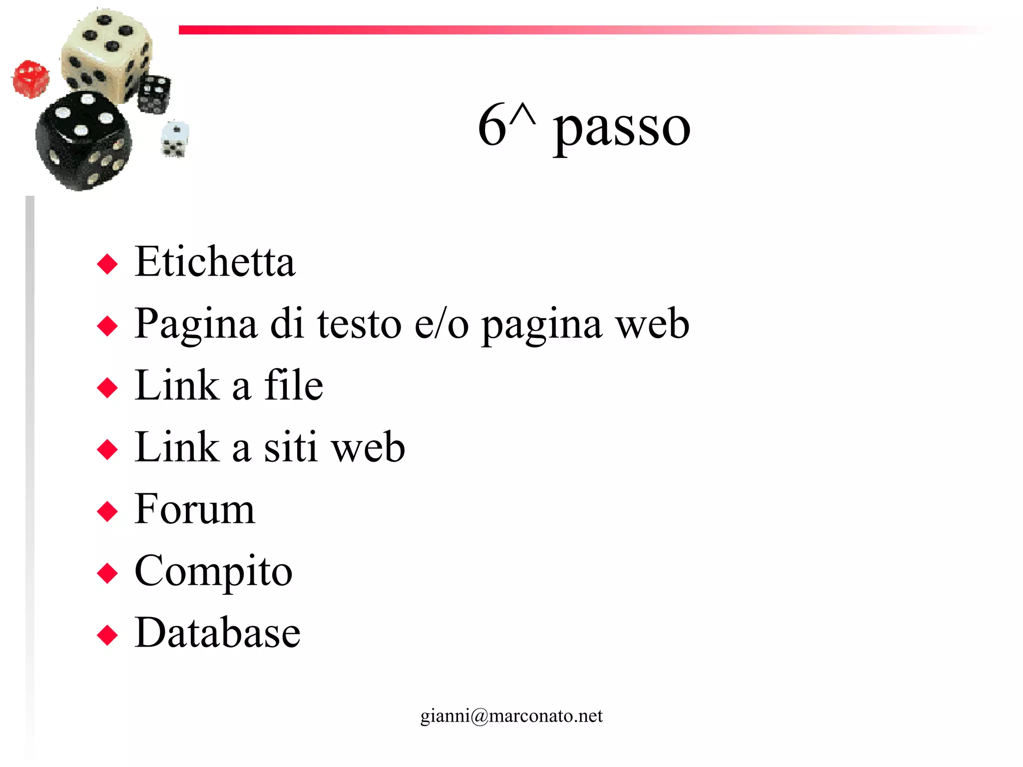 6^ passo  Etichetta  Pagina di testo e/o pagina web Link a file Link a siti web Forum Compito Database 