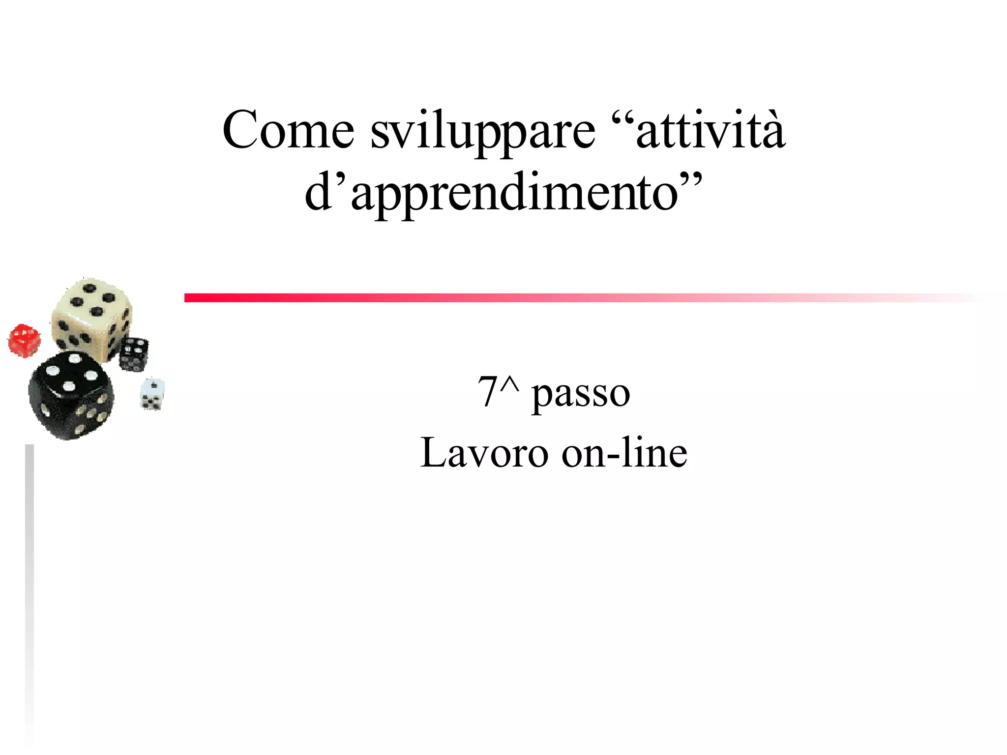 Come sviluppare “attività d’apprendimento” 7^ passo Lavoro on-line 