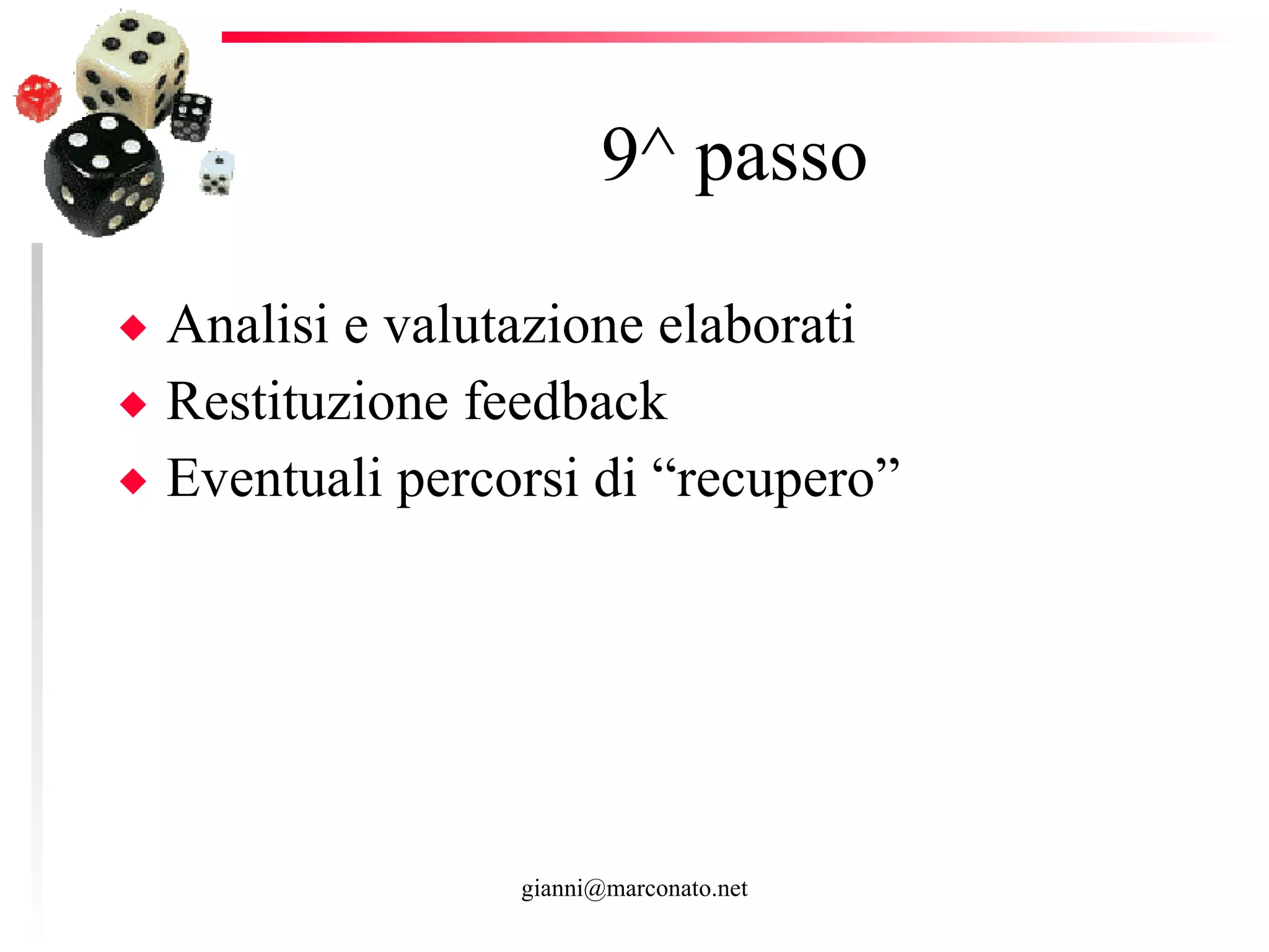 9^ passo Analisi e valutazione elaborati Restituzione feedback Eventuali percorsi di “recupero” 