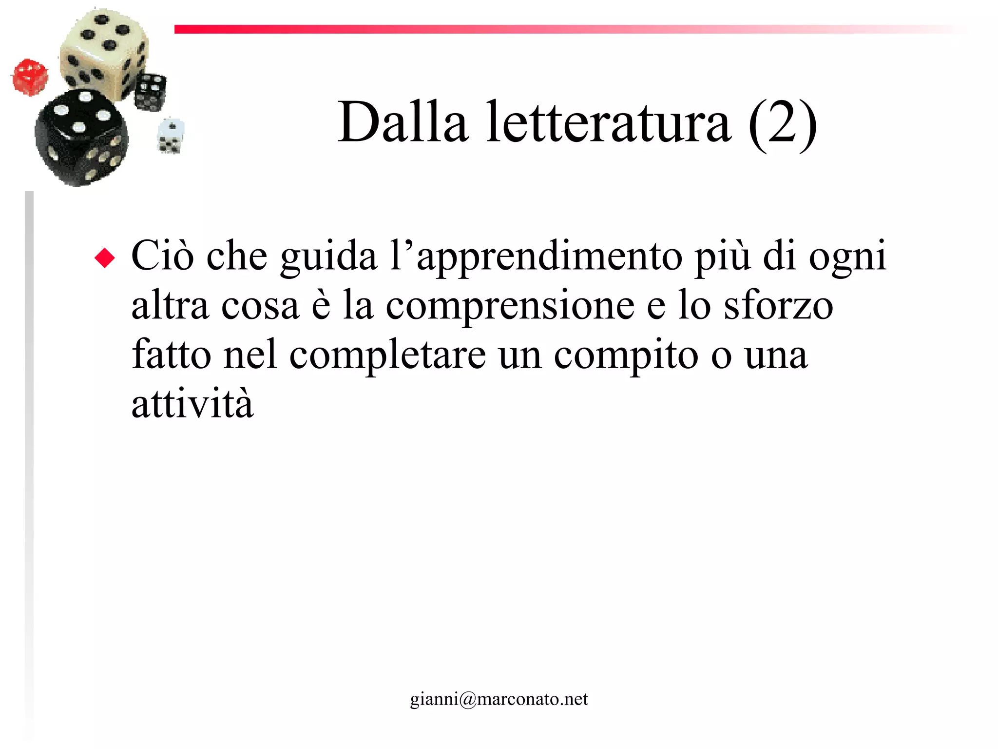 Dalla letteratura (2) Ciò che guida l’apprendimento più di ogni altra cosa è la comprensione e lo sforzo fatto nel completare un compito o una attività  