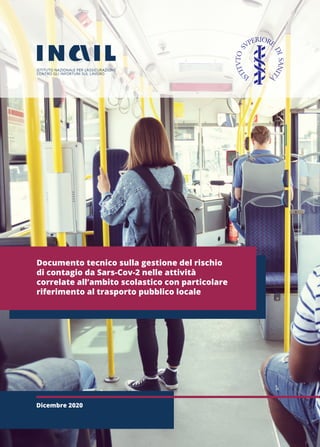 Dicembre 2020
Documento tecnico sulla gestione del rischio
di contagio da Sars-Cov-2 nelle attività
correlate all’ambito scolastico con particolare
riferimento al trasporto pubblico locale
1
 