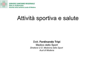Attività sportiva e salute


        Dott. Ferdinando Tripi
         Medico dello Sport
     Direttore U.O. Medicina dello Sport
               Ausl di Modena
 