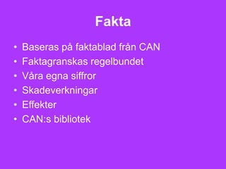 Fakta
•   Baseras på faktablad från CAN
•   Faktagranskas regelbundet
•   Våra egna siffror
•   Skadeverkningar
•   Effekter
•   CAN:s bibliotek
 