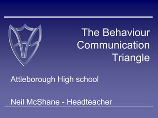The Behaviour
                  Communication
                        Triangle
Attleborough High school

Neil McShane - Headteacher
 