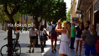 Ha	fokus	på	
kunden	
 