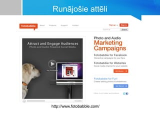 Runājošie attēli
http://www.fotobabble.com/
 