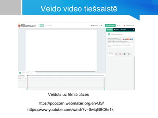 Veido video tiešsaistē
https://popcorn.webmaker.org/en-US/
https://www.youtube.com/watch?v=0wiqG8C6s1k
Veidots uz html5 bāzes
 