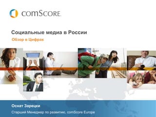 Обзор в Цифрах
Социальные медиа в России
Оснат Зарецки
Старший Менеджер по развитию, comScore Europe
 