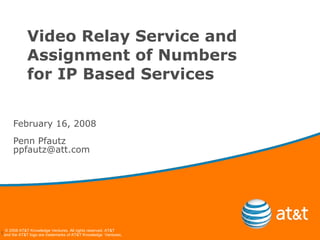Video Relay Service and Assignment of Numbers for IP Based Services February 16, 2008 Penn Pfautz [email_address] 