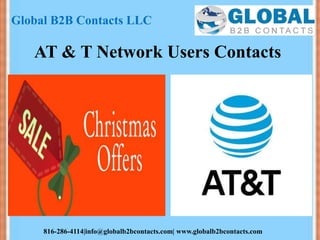 AT & T Network Users Contacts
Global B2B Contacts LLC
816-286-4114|info@globalb2bcontacts.com| www.globalb2bcontacts.com
 