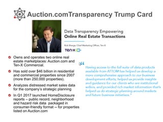 Auction.comTransparency Trump Card
Owns and operates two online real
estate marketplaces: Auction.com and
Ten-X Commercial.
Has sold over $46 billion in residential
and commercial properties since 2007
(more than 250,000 properties).
Analyzes distressed market sales data
for the company’s strategic planning
In Q1 2017 launched HomeDisclosure
reports – public record, neighborhood
and hazard risk data packaged in
consumer-friendly format -- for properties
listed on Auction.com
 