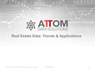 Real Estate Data: Trends & Applications
1Copyright © 2016 ATTOM Data Solutions. All rights reserved. [ CONFIDENTIAL ]
 
