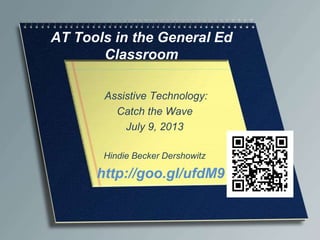 AT Tools in the General Ed
Classroom
Assistive Technology: Catch the
Wave
July 9, 2013
Hindie Becker Dershowitz
 