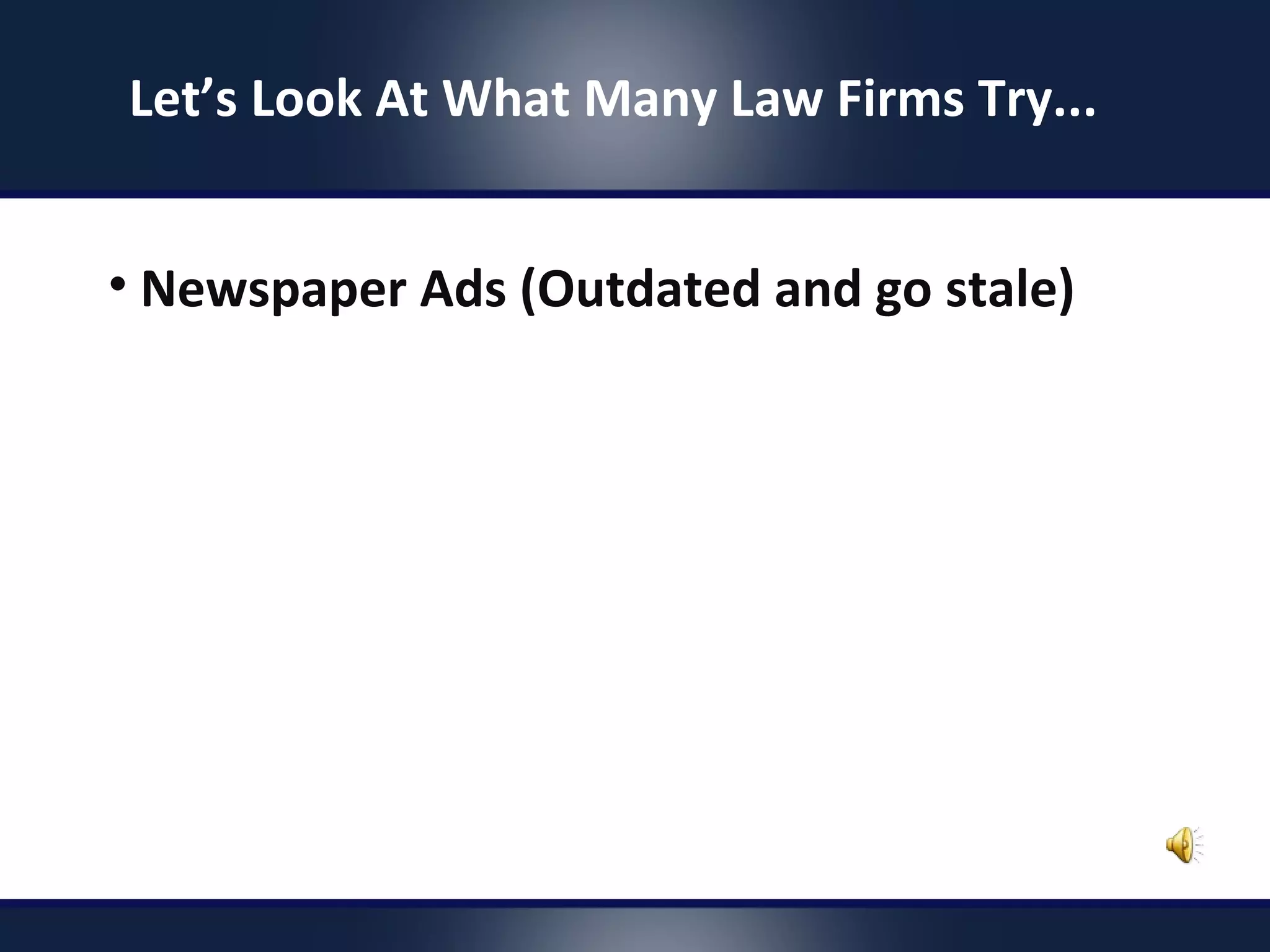 • Newspaper Ads (Outdated and go stale)
Let’s Look At What Many Law Firms Try...
 