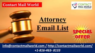 Attorney
Email List
info@contactmailworld.com / http://contactmailworld.com/
+1-816-463- 8133
Contact Mail World
 