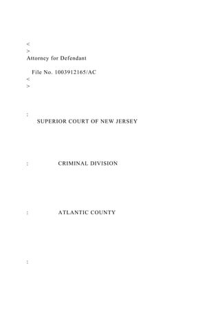 <
>
Attorney for Defendant
File No. 1003912165/AC
<
>
:
SUPERIOR COURT OF NEW JERSEY
: CRIMINAL DIVISION
: ATLANTIC COUNTY
:
 