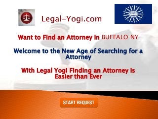 Want to Find an Attorney in BUFFALO NY
Welcome to the New Age of Searching for a
Attorney
With Legal Yogi Finding an Attorney is
Easier than Ever
 