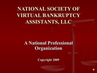 NATIONAL SOCIETY OF VIRTUAL BANKRUPTCY ASSISTANTS, LLC A National Professional Organization Copyright 2009 