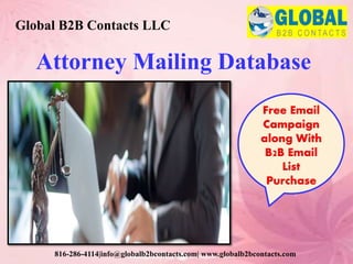 Attorney Mailing Database
Global B2B Contacts LLC
816-286-4114|info@globalb2bcontacts.com| www.globalb2bcontacts.com
Free Email
Campaign
along With
B2B Email
List
Purchase
 