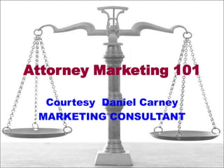 Attorney Marketing 101

  Courtesy Daniel Carney
 MARKETING CONSULTANT
 