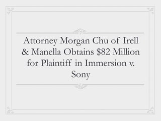 Attorney Morgan Chu of Irell
& Manella Obtains $82 Million
 for Plaintiff in Immersion v.
              Sony
 
