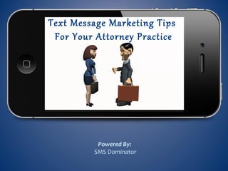 Text Message Marketing Tips
 For Your Attorney Practice




          Powered By:
         SMS Dominator
 