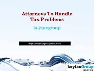 Attorneys To Handle 
   Tax Problems
     keytaxgroup


  http://www.keytaxgroup.com
 