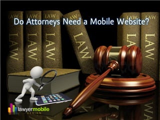 Do Attorneys Need a Mobile Website?




                                      1
 