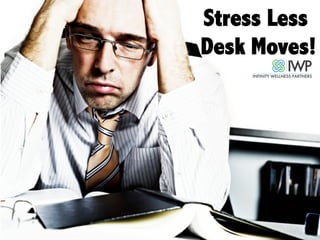Stress Less
Desk Moves!
 
