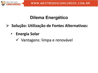 Dilema Energético
 Solução: Utilização de Fontes Alternativas:
• Energia Solar
 Vantagens: limpa e renovável
 