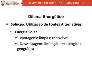 Dilema Energético
 Solução: Utilização de Fontes Alternativas:
• Energia Solar
 Vantagens: limpa e renovável
 Desvantagem: limitação tecnológica e
geográfica
 