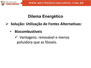 Dilema Energético
 Solução: Utilização de Fontes Alternativas:
• Biocombustíveis
 Vantagens: renovável e menos
poluidora que as fósseis.
 