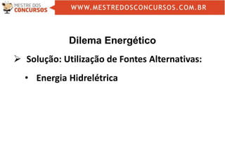 Dilema Energético
 Solução: Utilização de Fontes Alternativas:
• Energia Hidrelétrica
 