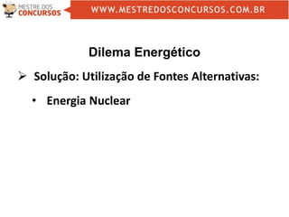Dilema Energético
 Solução: Utilização de Fontes Alternativas:
• Energia Nuclear
 