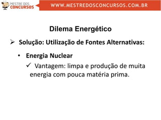 Dilema Energético
 Solução: Utilização de Fontes Alternativas:
• Energia Nuclear
 Vantagem: limpa e produção de muita
energia com pouca matéria prima.
 