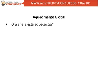 Aquecimento Global
• O planeta está aquecento?
 
